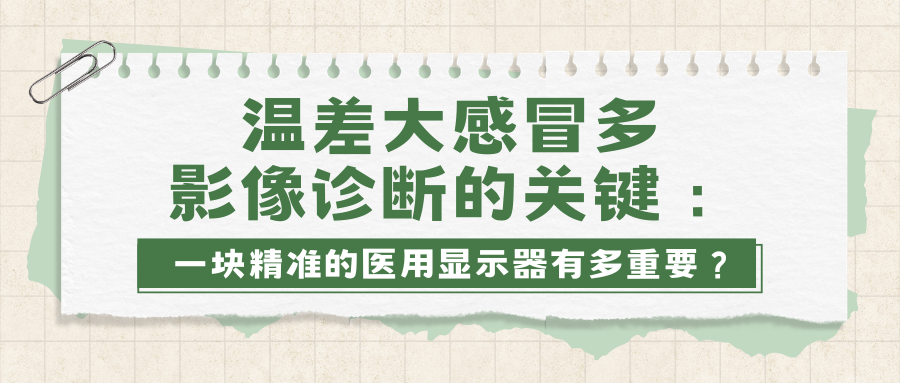 温差大感冒多，影像诊断的关键：一块精准的医用显示器有多重要？