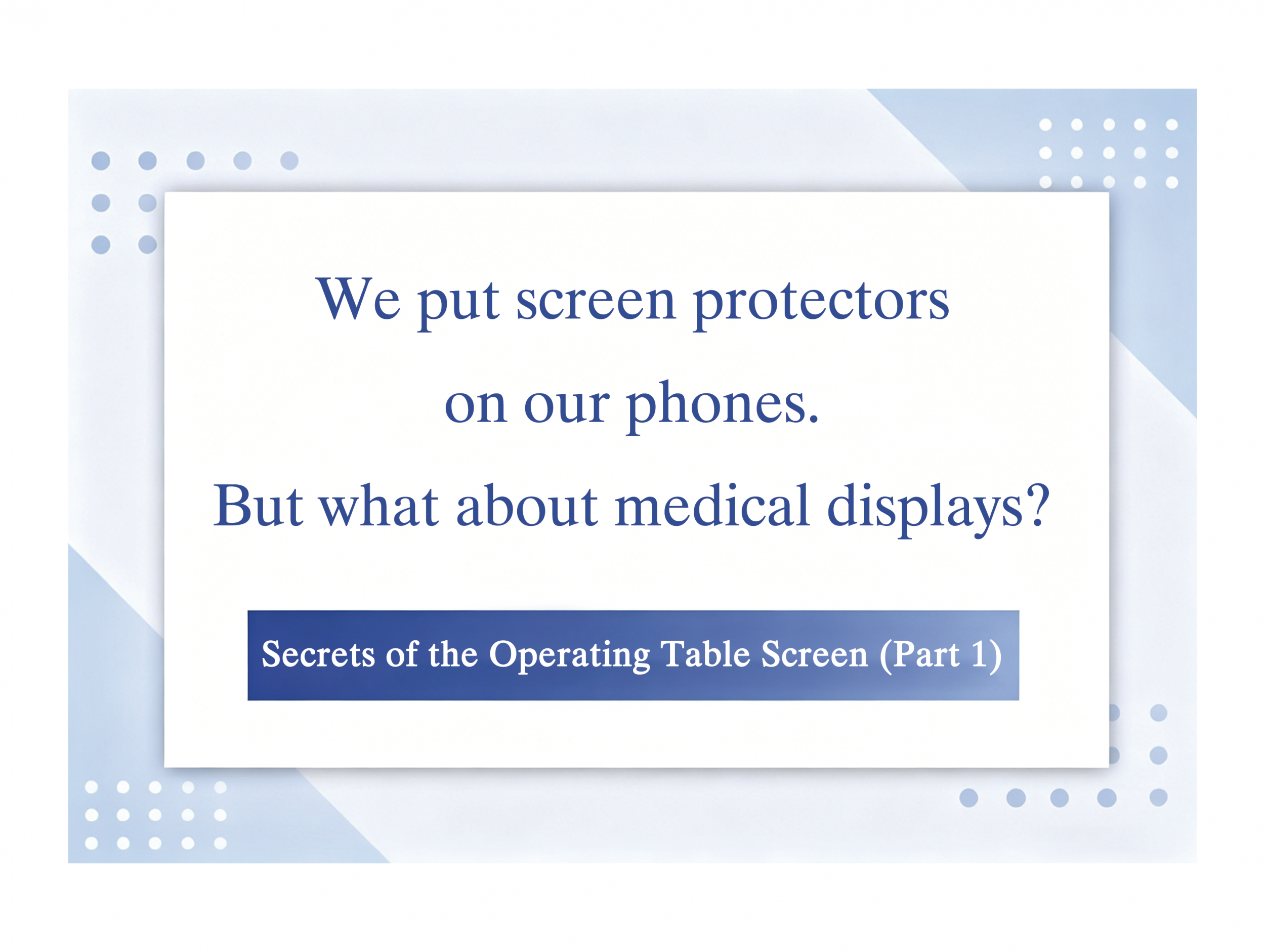 We put screen protectors on our phones.But what about medical displays?